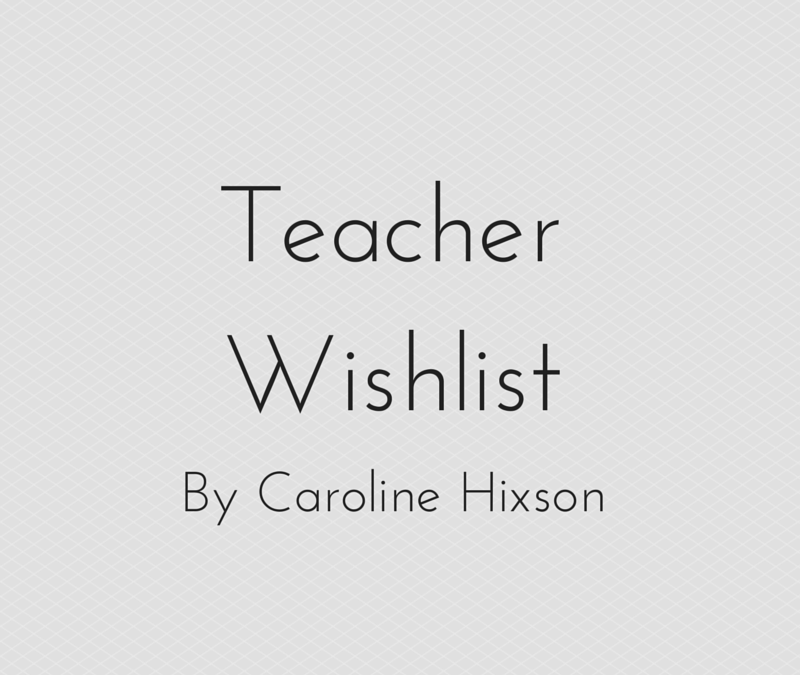 Teacher Wishlist, By Caroline Hixson