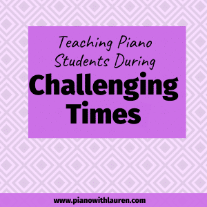 Teaching Piano Students During Challenging Times